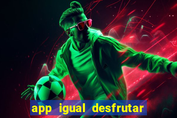 app igual desfrutar de dinheiro